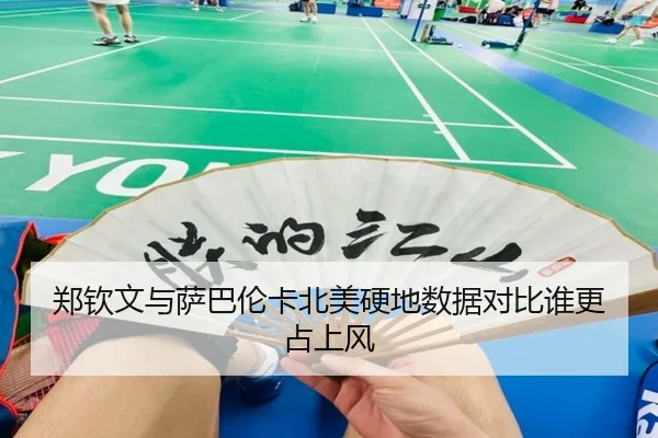 郑钦文与萨巴伦卡北美硬地数据对比谁更占上风